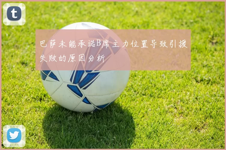 巴萨未能承诺B席主力位置导致引援失败的原因分析
