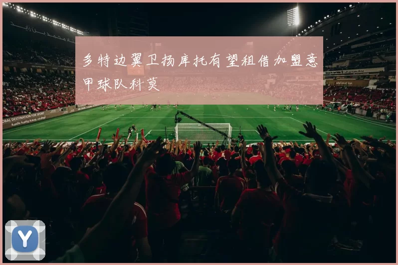 多特边翼卫扬库托有望租借加盟意甲球队科莫