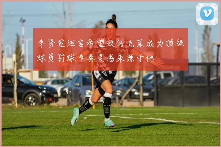 李贤重坦言希望效仿克莱成为顶级球员罚球节奏灵感来源于他
